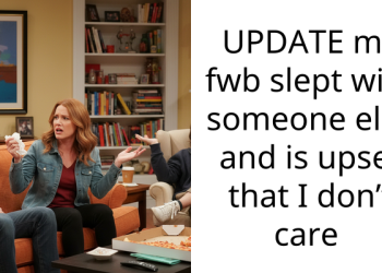 UPDATE my fwb slept with someone else and is upset that I don’t care