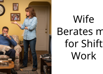 Wife Berates me for Shift Work