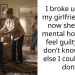 I broke up with my girlfriend and now she’s in a mental hospital. I feel guilty but I don’t know what else I could have done
