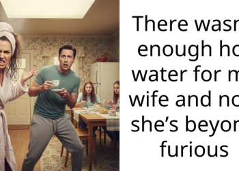 There wasn’t enough hot water for my wife and now she’s beyond furious