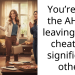 You’re not the AH for leaving your cheating significant other