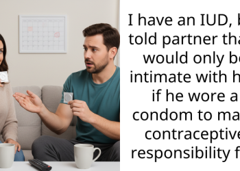 I have an IUD, but told partner that I would only be intimate with him if he wore a condom to make contraceptive responsibility fair