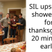 SIL upset we showed up for thanksgiving 20 minutes early.
