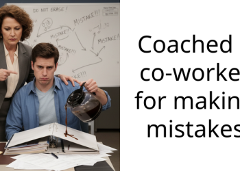 Coached a co-worker for making mistakes