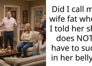 Did I call my wife fat when I told her she does NOT have to suck in her belly ?
