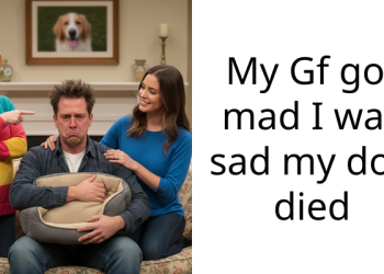 My Gf got mad I was sad my dog died