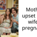 Mother upset over wife’s pregnancy