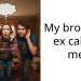 My brothers ex called me