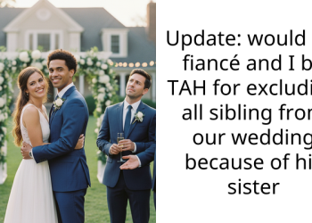 Update: would my fiancé and I be TAH for excluding all sibling from our wedding because of his sister
