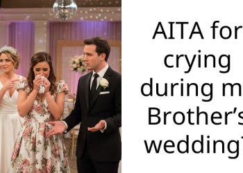 AITA for crying during my Brother’s wedding?