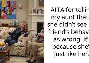 AITA for telling my aunt that if she didn’t see my friend’s behavior as wrong, it’s because she’s just like her?