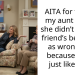 AITA for telling my aunt that if she didn’t see my friend’s behavior as wrong, it’s because she’s just like her?