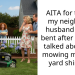 AITA for telling my neighbors husband to get bent after his wife talked about me mowing my front yard shirtless