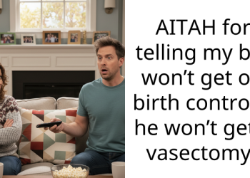 AITAH for telling my bf I won’t get off birth control if he won’t get a vasectomy?