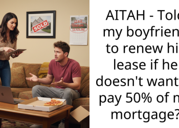 AITAH – Told my boyfriend to renew his lease if he doesn’t want to pay 50% of my mortgage?
