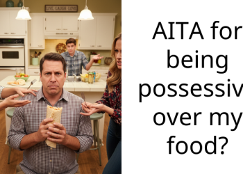 AITA for being possessive over my food?
