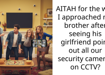 AITAH for the way I approached my brother after seeing his girlfriend point out all our security cameras on CCTV?