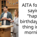AITA for not saying “happy birthday” first thing in the morning?