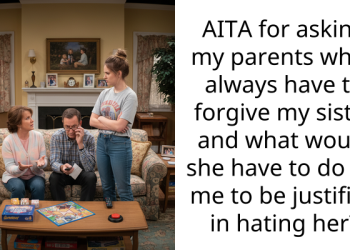 AITA for asking my parents why I always have to forgive my sister and what would she have to do for me to be justified in hating her?