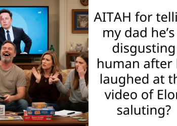 AITAH for telling my dad he’s a disgusting human after he laughed at the video of Elon saluting?