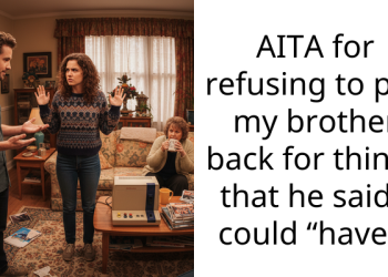 AITA for refusing to pay my brother back for things that he said I could “have”?