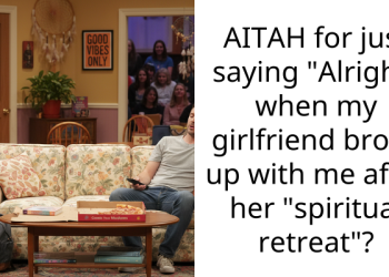 AITAH for just saying “Alright” when my girlfriend broke up with me after her “spiritual retreat”?