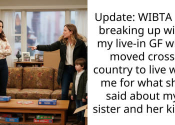 Update: WIBTA for breaking up with my live-in GF who moved cross country to live with me for what she said about my sister and her kids?