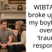 WIBTAH if broke up with my boyfriend over a ‘trauma response’?