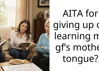 AITA for giving up on learning my gf’s mother tongue?