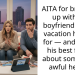 AITA for breaking up with my boyfriend after a vacation he paid for — and telling his best friend about something awful he did?