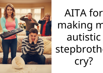 AITA for making my autistic stepbrother cry?