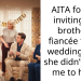 AITA for not inviting my brother’s fiancée to my wedding after she didn’t invite me to hers?