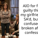 AIO for feeling guilty thinking my girlfriend was SA’d, but now confused and broken after her confession !!