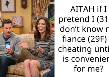 AITAH if I pretend I (31M) don’t know my fiance (29F) is cheating until it is convenient for me?