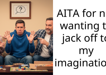 AITA for not wanting to jack off to my imagination?