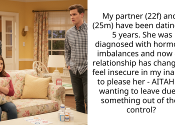My partner (22f) and I (25m) have been dating for 5 years. She was diagnosed with hormonal imbalances and now our relationship has changed. I feel insecure in my inability to please her – AITAH for wanting to leave due to something out of their control?