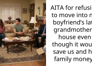AITA for refusing to move into my boyfriend’s late grandmother’s house even though it would save us and his family money?