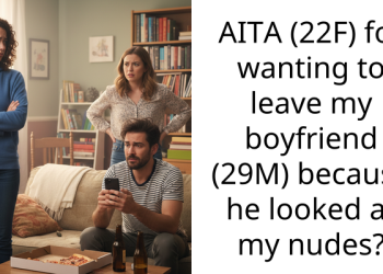AITA (22F) for wanting to leave my boyfriend (29M) because he looked at my nudes?