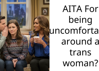 AITA For being uncomfortable around a trans woman?