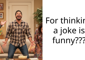 For thinking a joke is funny???