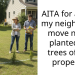 AITA for asking my neighbor to move newly planted fur trees off my property?