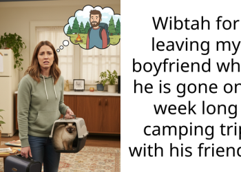 Wibtah for leaving my boyfriend while he is gone on a week long camping trip with his friends?