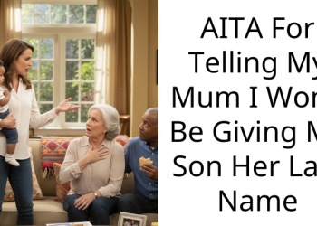AITA For Telling My Mum I Won’t Be Giving My Son Her Last Name