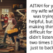 AITAH for yelling at my wife when she was trying to be helpful, but was just making things more difficult for me, and didn’t listen the first two times I told her just to back away?