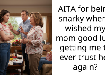 AITA for being snarky when I wished my mom good luck getting me to ever trust her again?