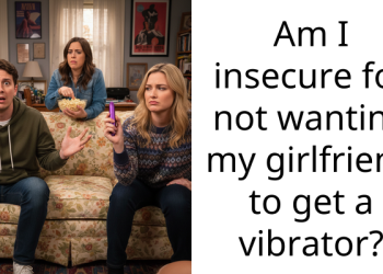 Am I insecure for not wanting my girlfriend to get a vibrator?