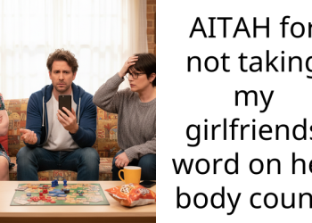 AITAH for not taking my girlfriends word on her body count.