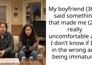 My boyfriend (30M) said something that made me (20F) really uncomfortable and I don’t know if I’m in the wrong and being immature.