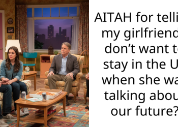 AITAH for telling my girlfriend I don’t want to stay in the US when she was talking about our future?
