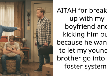 AITAH for breaking up with my boyfriend and kicking him out because he wanted to let my younger brother go into the foster system?